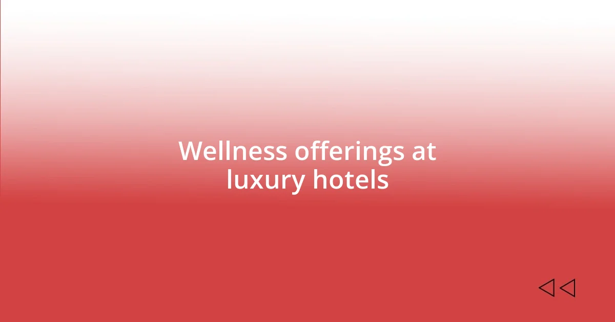 Wellness offerings at luxury hotels