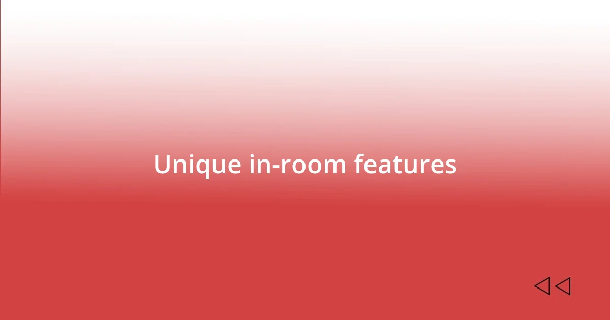 Unique in-room features