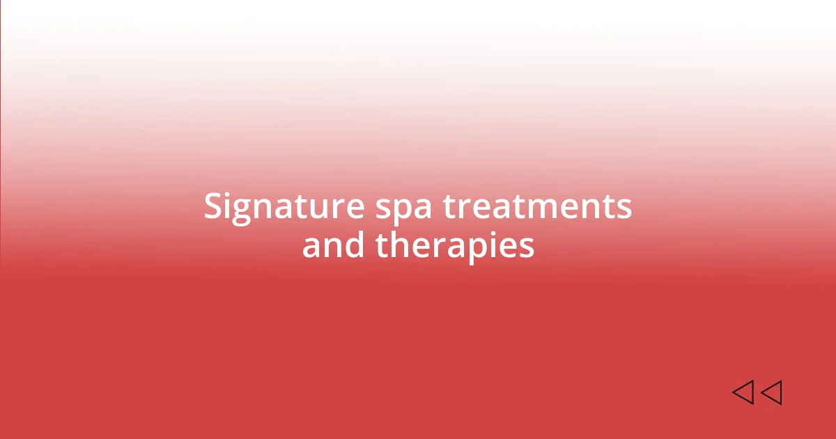 Signature spa treatments and therapies