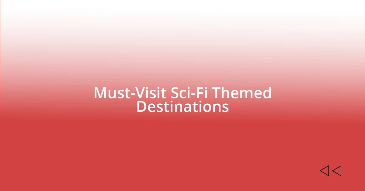 Must-Visit Sci-Fi Themed Destinations