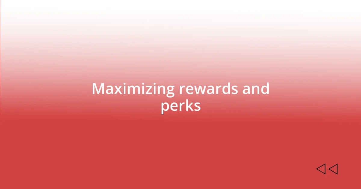 Maximizing rewards and perks