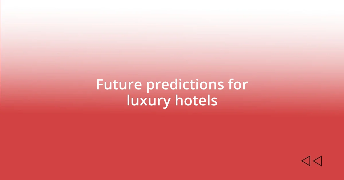 Future predictions for luxury hotels