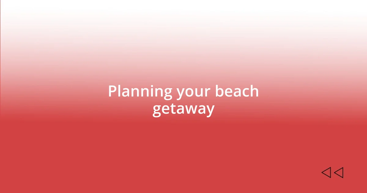 Planning your beach getaway