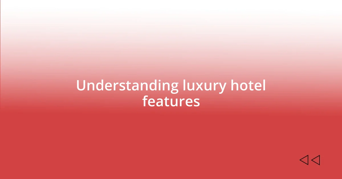 Understanding luxury hotel features