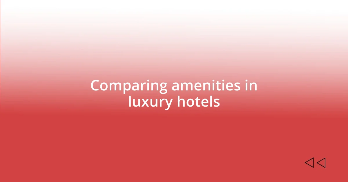 Comparing amenities in luxury hotels