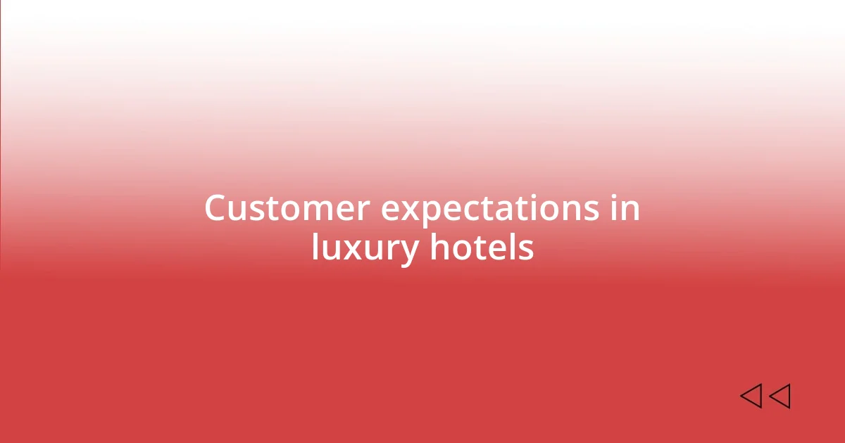 Customer expectations in luxury hotels