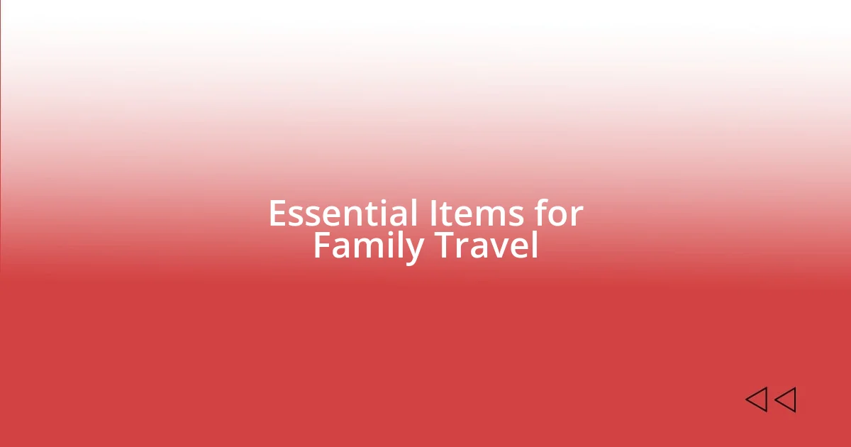 Essential Items for Family Travel