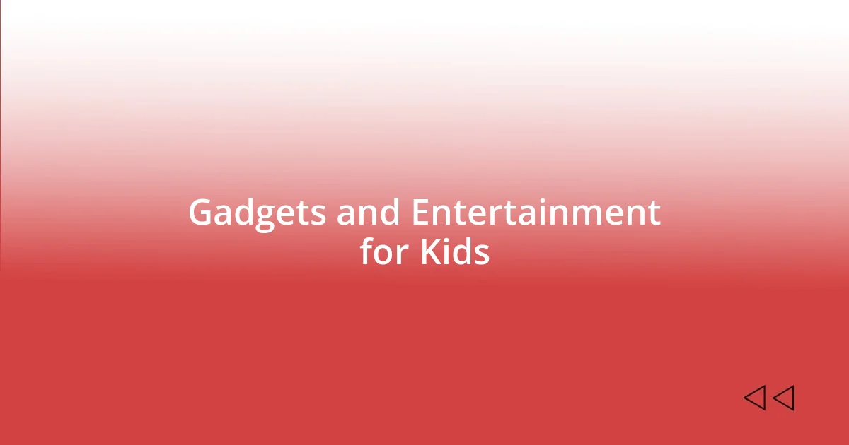 Gadgets and Entertainment for Kids