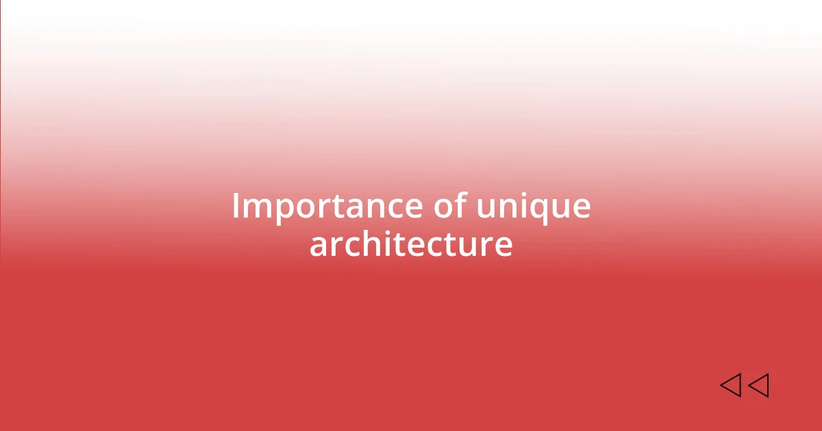 Importance of unique architecture