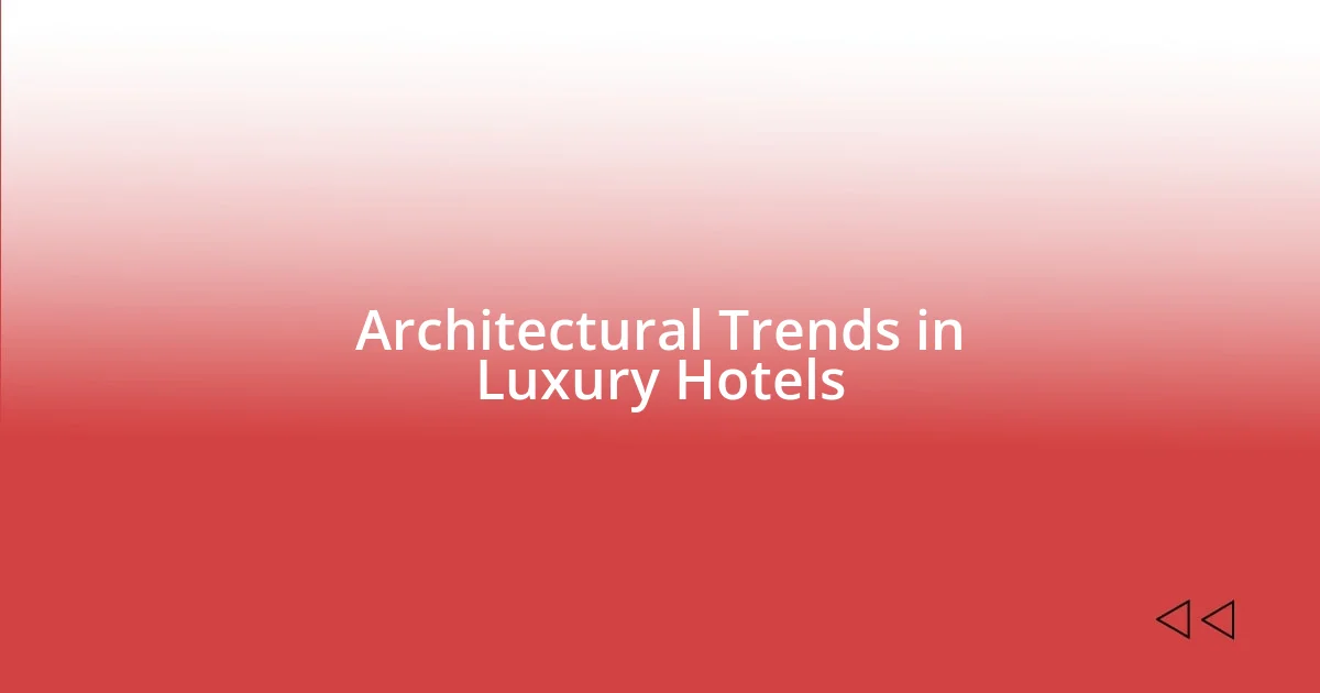 Architectural Trends in Luxury Hotels