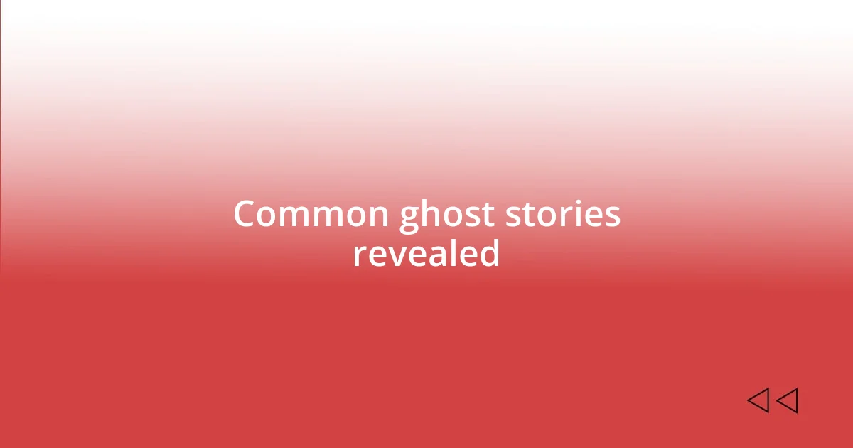 Common ghost stories revealed