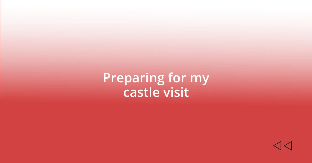 Preparing for my castle visit