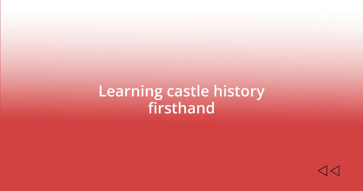 Learning castle history firsthand