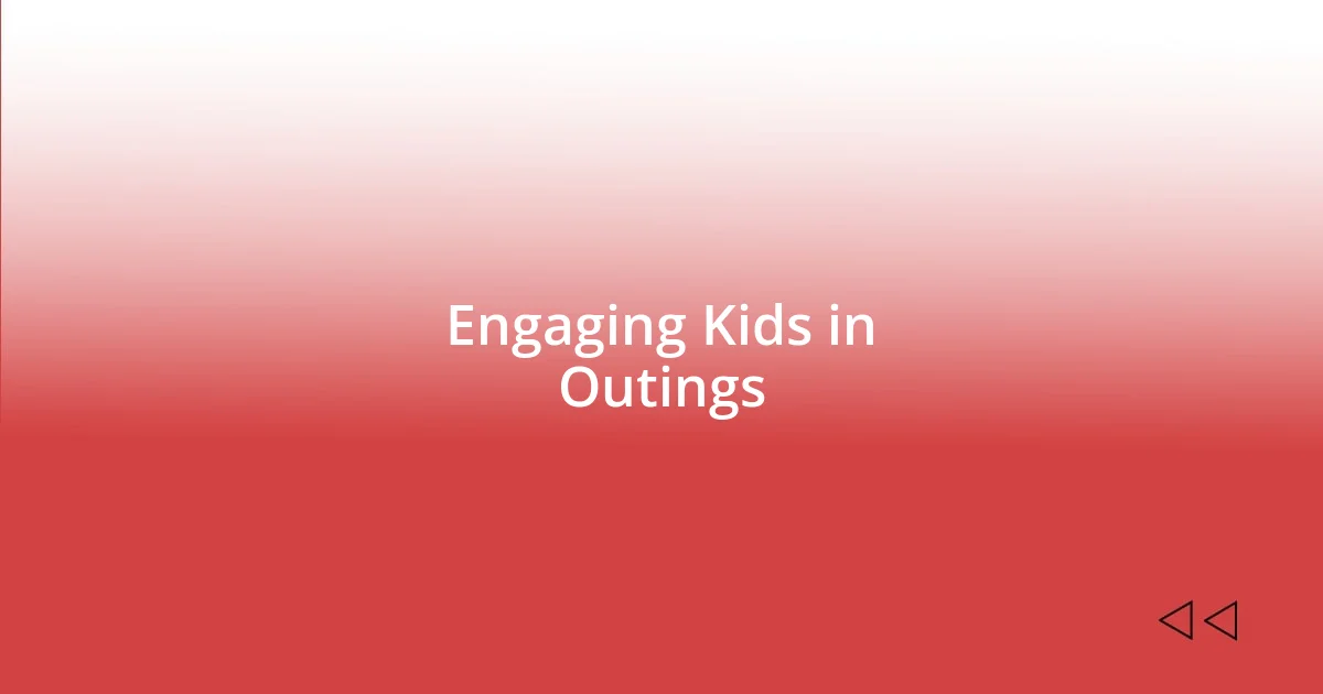 Engaging Kids in Outings