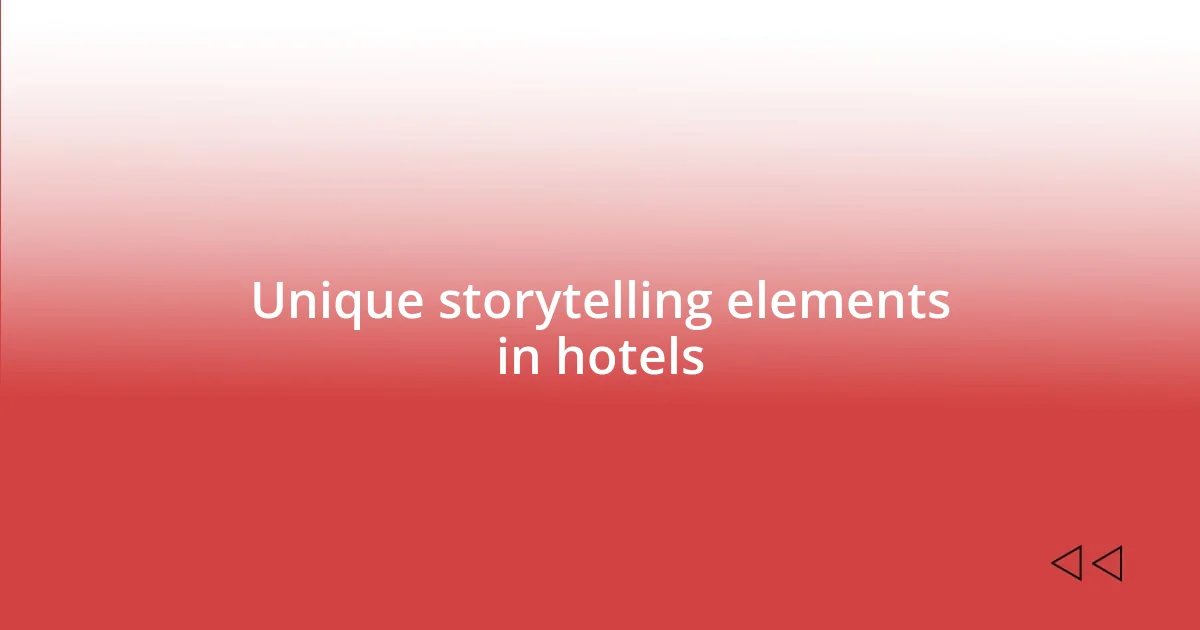 Unique storytelling elements in hotels