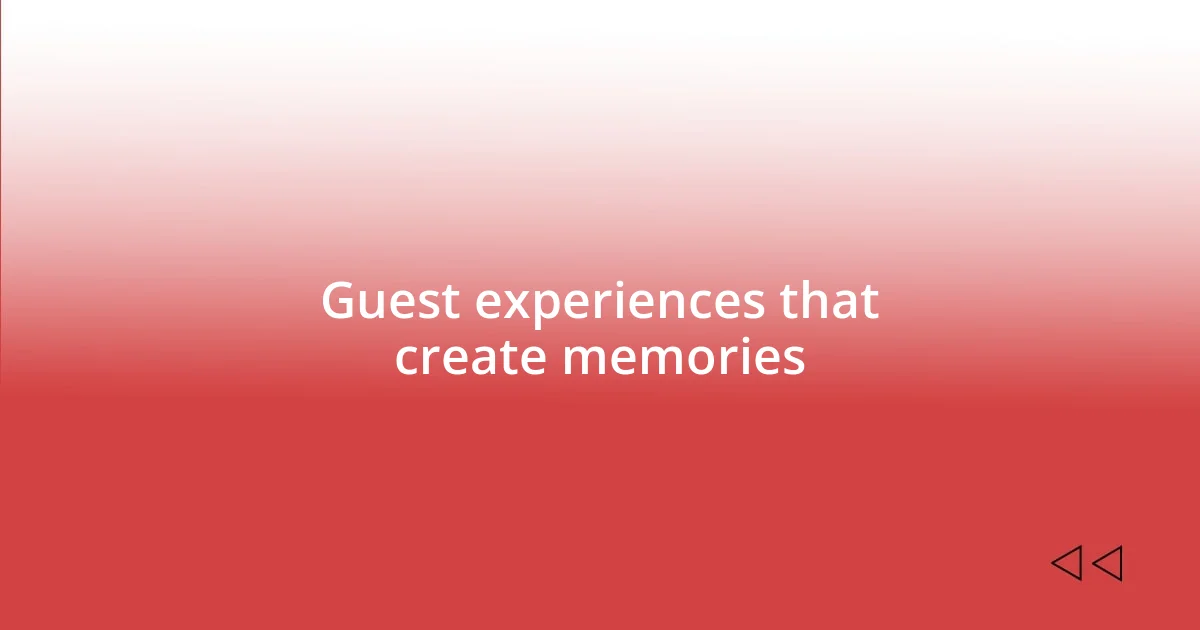 Guest experiences that create memories