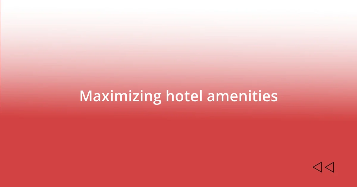 Maximizing hotel amenities