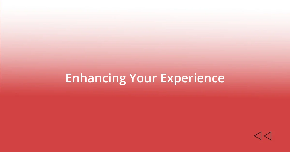 Enhancing Your Experience