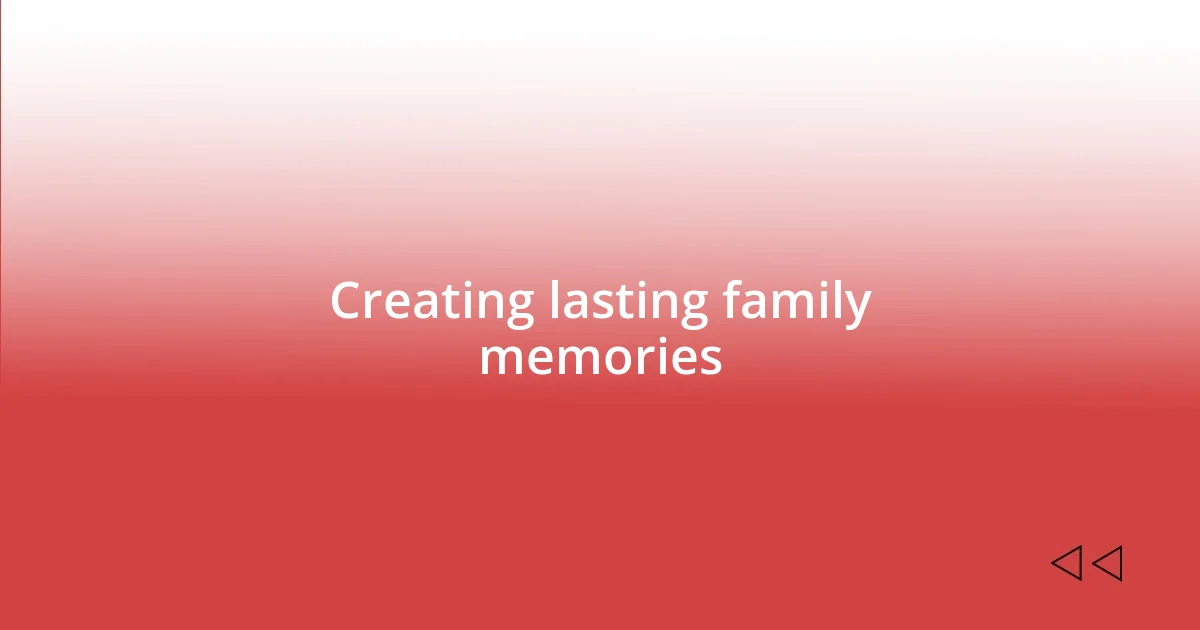 Creating lasting family memories